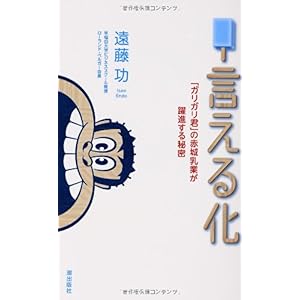 【クリックで詳細表示】言える化 ー「ガリガリ君」の赤城乳業が躍進する秘密： 遠藤功： 本