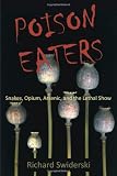 Poison Eaters: Snakes, Opium, Arsenic, and the Lethal Show