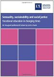Sensuality, sustainability and social justice : vocational education in changing times : based on an inaugural professional lecture delivered at the Institute of Education, University of London, on 4 