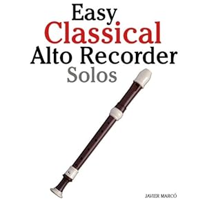 Easy Classical Alto Recorder Solos: Featuring music of Bach, Mozart, Beethoven, Wagner and others.