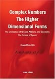 Complex numbers : the higher dimensional forms : the natural algebras, the nature of space, the algebraic vector product spaces, the Abelian group algebras, the unification of groups, algebra and geom