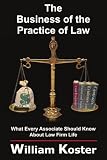 The Business of the Practice of Law: What Every Associate Should Know About Law Firm Life