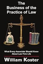 The Business of the Practice of Law: What Every Associate Should Know About Law Firm Life