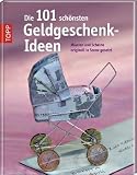 Die 101 schönsten Geldgeschenk-Ideen: Bastelideen für viele verschiedene Anlässe