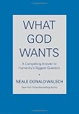 What God Wants: A Compelling Answer to Humanitys Biggest Question