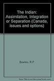 The Indian, assimilation, integration or separation?