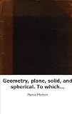 Geometry, plane, solid, and spherical. To which is added, in an appendix,