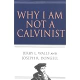 Why I Am Not a Calvinist ~ Jerry L. Walls