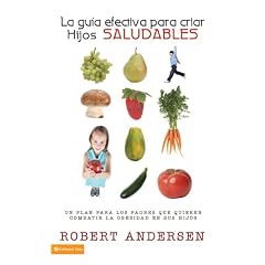 La guia efectiva para criar hijos saludables: Un plan para los padres que quieren combatir la obesidad en sus hijos (Enfoque a La Familia) (Spanish Edition)