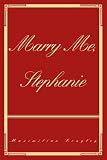 Marry Me, Stephanie: A collection of works which make the case, directly or indirectly, for why you should marry me