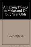 Amazing things to make and do for 7 year olds