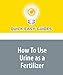 How To Use Urine as a Fertilizer: Urine is 'Liquid Gold' for Gardeners