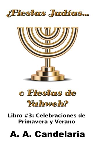 ¿Fiestas Judías o Fiestas de Yahweh? Libro 3: Celebraciones de Primavera y Verano (Spanish Edition)