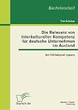 Die Relevanz von Interkultureller Kompetenz für deutsche Unternehmen im Ausland: Am Fallbeispiel Japans (German Edition)
