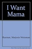 I want mama