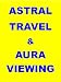 Astral Travel & Aura Viewing, Spiritual & Effective Pathways