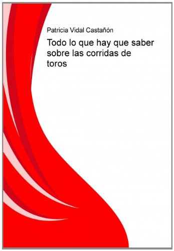 Todo lo que hay que saber sobre las corridas de toros (Spanish Edition)