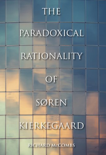 The Paradoxical Rationality of Søren Kierkegaard (Indiana Series in the Philosophy of Religion), by Richard McCombs