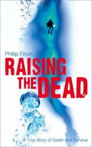 Raising the Dead: A True Story of Death and Survival by Phillip Finch (2008) Hardcover