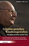 Produkt-Bild: Glauben gestalten - Glaubensgestalten: Mit Robert Zollitsch auf dem Weg. Zum 70. Geburtstag des Erzbischofs von Freiburg und Vorsitzenden der Deutschen Bischofskonferenz