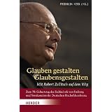 Glauben gestalten - Glaubensgestalten: Mit Robert Zollitsch auf dem Weg. Zum 70. Geburtstag des Erzbischofs von Freiburg und Vorsitzenden der Deutschen Bischofskonferenzvon "Fridolin Keck"