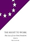 The right to work : the loss of our first freedom