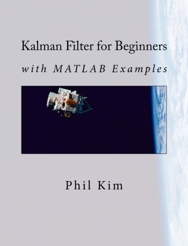Kalman Filter for Beginners: with MATLAB Examples by Phil Kim (2011-07-12)