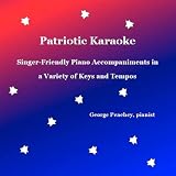 Patriotic Karaoke: Singer-Friendly Piano Accompaniments In A Variety Of Keys And Tempos