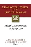 Character Ethics and the Old Testament: Moral Dimensions of Scripture