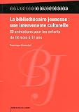 La biblioth�caire jeunesse : une intervenante culturelle : 60 animations pour les enfants de 18 mois � 11 ans