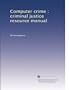 Computer crime : criminal justice resource manual