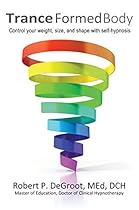 Trance Formed Body: Weight loss hypnosis - Control your weight, size, and shape with self-hypnosis Trance Formed Body: Weight loss hypnosis - Control your weight, size, and shape with self-hypnosis