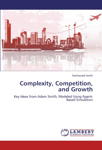 Complexity, Competition, and Growth: Key Ideas from Adam Smith, Modeled Using Agent-Based Simulation