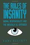 The Rules of Insanity: Moral Responsibility and the Mentally Ill Offender