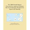 The 2009 World Market Forecasts for Imported Shotgun Barrels of Shotguns Designed for... by Icon Group