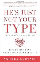 He's Just Not Your Type (and that's a good thing): How to Find Love Where You Least Expect It He's Just Not Your Type (and that's a good thing): How to Find Love Where You Least Expect It