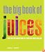The Big Book of Juices: More Than 400 Natural Blends for Health and Vitality Every Day