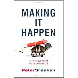 Making It Happen: Turning Good Ideas Into Great Results ~ Peter Sheahan