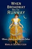 When Broadway was the runway : theater, fashion, and American culture