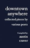 downtown anywhere: collected pieces by various poets