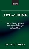 Act and crime : the philosophy of action and its implications for criminal law