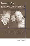 Lesbian And Gay Foster And Adoptive Parents: Recruiting, Assessing, And Supporting an Untapped Resource for Children And Youth