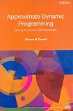 Approximate Dynamic Programming: Solving the Curses of Dimensionality (Wiley Series in Probability and Statistics)