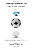 Coaching Outside the Box: Changing the Mindset in Youth Soccer (Volume 1)