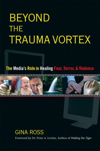 Beyond the Trauma Vortex: The Role of the Media in Healing Fear, Violence and Terror