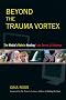 Beyond the Trauma Vortex: The Media's Role in Healing Fear, Terror, and Violence Beyond the Trauma Vortex: The Media's Role in Healing Fear, Terror, and Violence