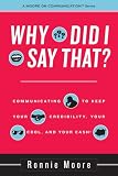 Why Did I Say That? Communicating to keep your credibility, your cool, and your cash!