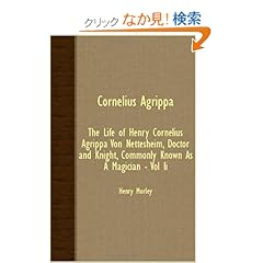【クリックでお店のこの商品のページへ】Cornelius Agrippa: The Life of Henry Cornelius Agrippa Von Nettesheim, Doctor and Knight, Commonly Known As a Magician: Henry Morley: 洋書