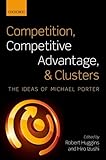 Competition, competitive advantage, and clusters : the ideas of Michael Porter