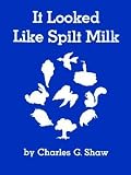 [(It Looked Like Spilt Milk )] [Author: Charles Green Shaw] [Oct-2008]